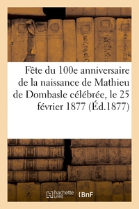 FETE DU 100E ANNIVERSAIRE DE LA NAISSANCE DE MATHIEU DE DOMBASLE CELEBREE, LE 25 FEVRIER 1877 - PAR