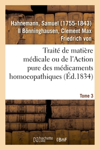 TRAITE DE MATIERE MEDICALE OU DE L'ACTION PURE DES MEDICAMENTS HOMOEOPATHIQUES. TOME 3