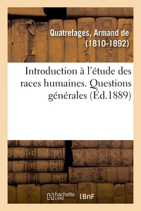 HISTOIRE GENERALE DES RACES HUMAINES. INTRODUCTION A L'ETUDE DES RACES HUMAINES