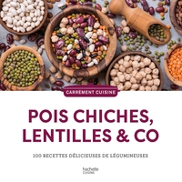 POIS CHICHES, LENTILLES & CO - 100 RECETTES DELICIEUSES DE LEGUMINEUSES