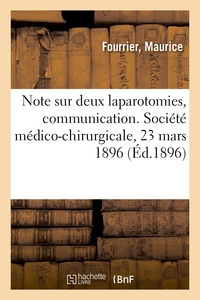 NOTE SUR DEUX LAPAROTOMIES, COMMUNICATION. SOCIETE MEDICO-CHIRURGICALE, 23 MARS 1896