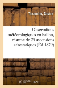 OBSERVATIONS METEOROLOGIQUES EN BALLON, RESUME DE 25 ASCENSIONS AEROSTATIQUES