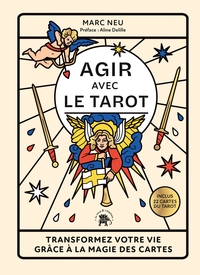 AGIR AVEC LE TAROT - TRANSFORMEZ VOTRE VIE GRACE A LA MAGIE DES CARTES