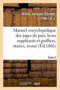 MANUEL ENCYCLOPEDIQUE, THEORIQUE ET PRATIQUE DES JUGES DE PAIX, DE LEURS SUPPLEANTS - ET GREFFIERS,