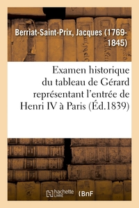 EXAMEN HISTORIQUE DU TABLEAU DE GERARD REPRESENTANT L'ENTREE DE HENRI IV A PARIS - AVEC DES RECHERCH