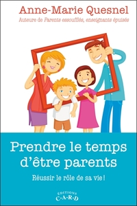 Prendre le temps d'être parents - Réussir le rôle de sa vie !