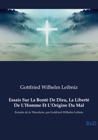 Essais Sur La Bonté De Dieu, La Liberté De L'Homme Et L'Origine Du Mal