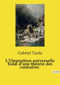 L'Opposition universelle Essai d'une théorie des contraires