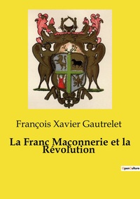 La Franc Maçonnerie et la Révolution
