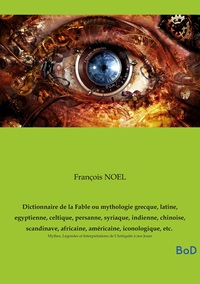 Dictionnaire de la Fable ou mythologie grecque, latine, egyptienne, celtique, persanne, syriaque, indienne, chinoise, scandinave, africaine, américaine, iconologique, etc.