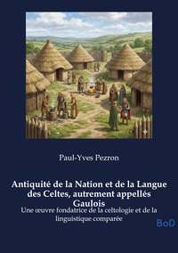 Antiquité de la Nation et de la Langue des Celtes, autrement appellés Gaulois