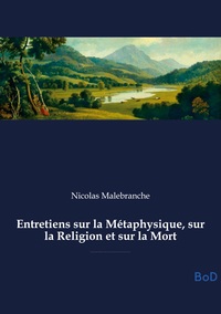 Entretiens sur la Métaphysique, sur la Religion et sur la Mort