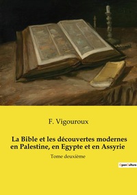 La Bible et les découvertes modernes en Palestine, en Egypte et en Assyrie (Tome 2 / 2)