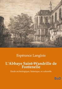 L'Abbaye Saint-Wandrille de Fontenelle