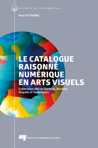LE CATALOGUE RAISONNE NUMERIQUE EN ARTS VISUELS - EXPLORATION DES CAS BARBEAU, BORDUAS, RIOPELLE ET