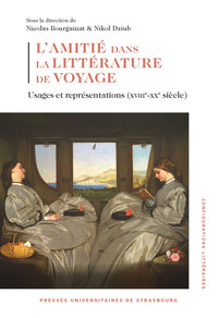 LAMITIE DANS LA LITTERATURE DE VOYAGE - USAGES ET REPRESENTATIONS (XVIIIE-XXE SIECLE)