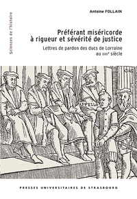 PREFERANT MISERICORDE A RIGUEUR ET SEVERITE DE JUSTICE - LETTRES DE PARDON DES DUCS DE LORRAINE AU X