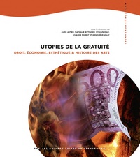 UTOPIES DE LA GRATUITE - DROIT, ECONOMIE, ESTHETIQUE ET HISTOIRE DES ARTS