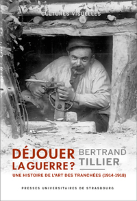 DEJOUER LA GUERRE ? : UNE HISTOIRE DE L'ART DES TRANCHEES (1914-1918) - UNE HISTOIRE DE L ART DES TR