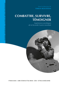 COMBATTRE, SURVIVRE, TEMOIGNER : EXPERIENCES SOVIETIQUES DE LA SECONDE GUERRE - EXPERIENCES SOVIETIQ