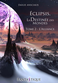 ECLIPSIS, LA DESTINEE DES MONDES - TOME 2 : L'ALLIANCE