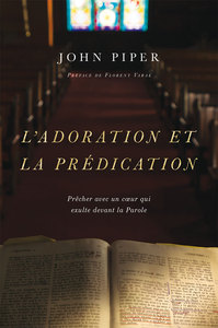 L'ADORATION ET LA PREDICATION - PRECHER AVEC UN COEUR QUI EXULTE DEVANT LA PAROLE
