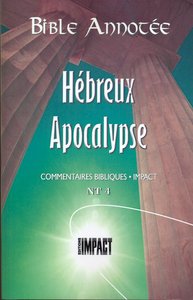 BIBLE ANNOTEE HEBREUX APOCALYPSE - COMMENTAIRES BIBLIQUES IMPACT NT 4