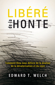 LIBERE DE LA HONTE - COMMENT DIEU NOUS DELIVRE DE LA DOULEUR, DE LA DEVALORISATION ET DU REJET