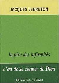 La pire des infirmités c'est de se couper de Dieu. 2e édition