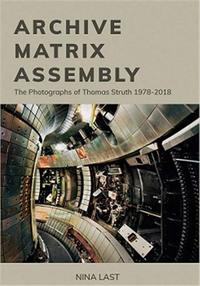 Archive, Matrix, Assembly The Photographs of Thomas Struth 1978-2018 /anglais