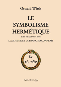 Le Symbolisme hermétique dans ses rapports avec l'alchimie et la franc-maçonnerie