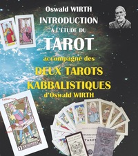 INTRODUCTION A L'ETUDE DU TAROT - ACCOMPAGNE DES DEUX TAROTS KABBALISTIQUES D'OSWALD WIRTH