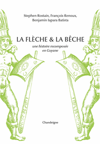 LA FLECHE ET LA BECHE - UNE HISTOIRE RECOMPOSEE EN GUYANE