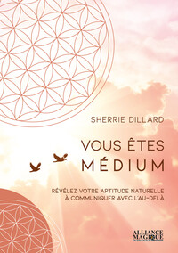 VOUS ETES MEDIUM - REVELEZ VOTRE APTITUDE NATURELLE A COMMUNIQUER AVEC L'AU-DELA
