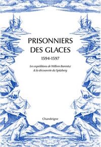 PRISONNIERS DES GLACES 1594-1597 - LES TROIS EXPEDITIONS DE