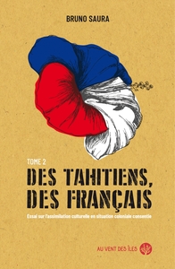 DES TAHITIENS, DES FRANCAIS  TOME II - ESSAI SUR L ASSIMILA