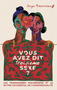 VOUS AVEZ DIT TROISIEME SEXE ? - LES TRANSGENRES POLYNESIENS