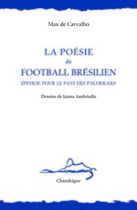 La Poésie du football brésilien. Epinicie pour le pays des palmeraies