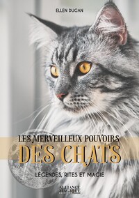 LES MERVEILLEUX POUVOIRS DES CHATS - LEGENDES, RITES ET MAGIE