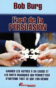 L'art de la persuasion - Gagner les autres à sa cause