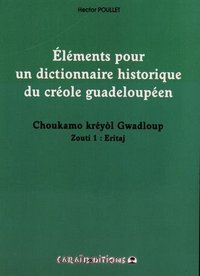 ELEMENTS POUR UN DICTIONNAIRE HISTORIQUE DU CREOLE GUADELOUPEEN - T01 - ELEMENTS POUR UN DICTIONNAIR