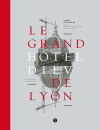 Le Grand Hôtel-Dieu de Lyon. Carnet de chantier