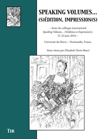 Speaking volumes, (s)édition, impression(s) - actes du Colloque international Speaking volumes (s)édition et impression(s), 21-23 juin 2016, Univ