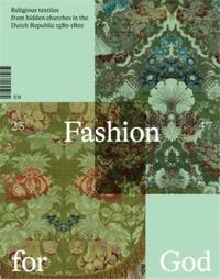 FASHION FOR GOD : RELIGIOUS TEXTILES FROM HIDDEN CHURCHES IN THE DUTCH REPUBLIC 1580-1800 /ANGLAIS