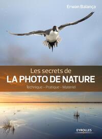 LES SECRETS DE LA PHOTO DE NATURE, 2E EDITION - TECHNIQUE - PRATIQUE - MATERIEL