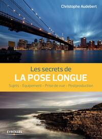 LES SECRETS DE LA POSE LONGUE - SUJETS - EQUIPEMENT - PRISE DE VUE - POSTPRODUCTION