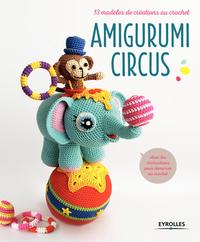 AMIGURUMI CIRCUS - 13 MODELES DE CREATIONS AU CROCHET