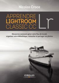 APPRENDRE LIGHTROOM CLASSIC CC - DECOUVREZ COMMENT GERER VOTRE FLUX DE TRAVAIL, ORGANISER VOTRE BIBL