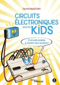 CIRCUITS ELECTRONIQUES POUR LES KIDS - 9 CIRCUIT SIMPLES A MONTER SANS SOUDURE