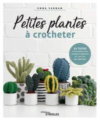 PETITES PLANTES A CROCHETER - 25 TUTOS POUR REALISER PLANTES GRASSES ET CACTUS AU CROCHET
